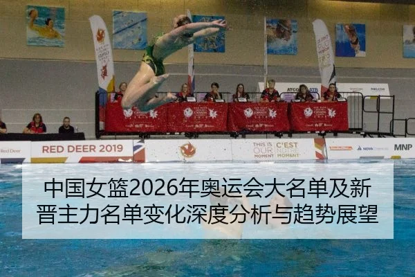 中国女篮2026年奥运会大名单及新晋主力名单变化深度分析与趋势展望