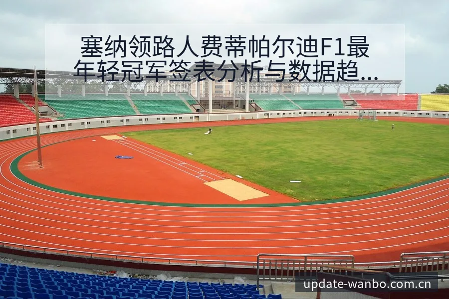 塞纳领路人费蒂帕尔迪F1最年轻冠军签表分析与数据趋势 - ManBetX