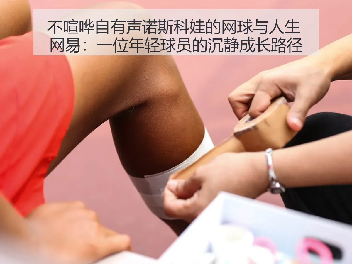 不喧哗自有声诺斯科娃的网球与人生:一位年轻球员的沉静成长路径